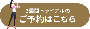 2週間トライアルのご予約はこちら